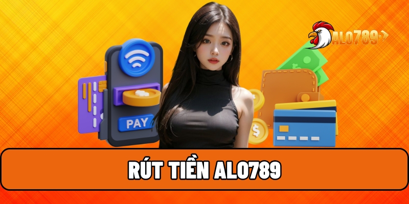 Rút Tiền ALO789 – Cách Thực Hiện Chính Xác Thành Công 100% 1 rút tiền ALO789